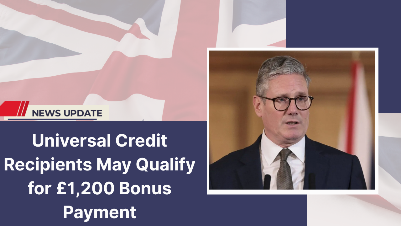 Universal Credit Recipients May Qualify for £1,200 Bonus Payment
